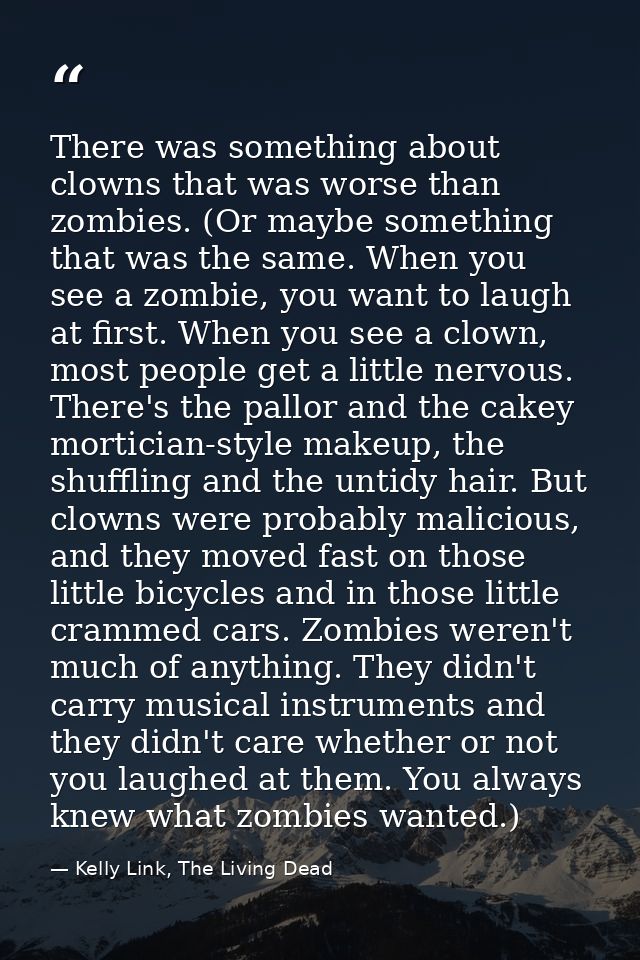 There was something about clowns that was worse than zombies. (Or maybe something that was the same. When you see a zomb — Kelly Link, The Living Dead
