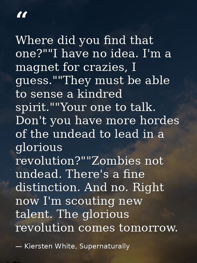 Where did you find that one?""I have no idea. I'm a magnet for crazies, I guess.""They must be able to sense a kindred s — Kiersten White, Supernaturally