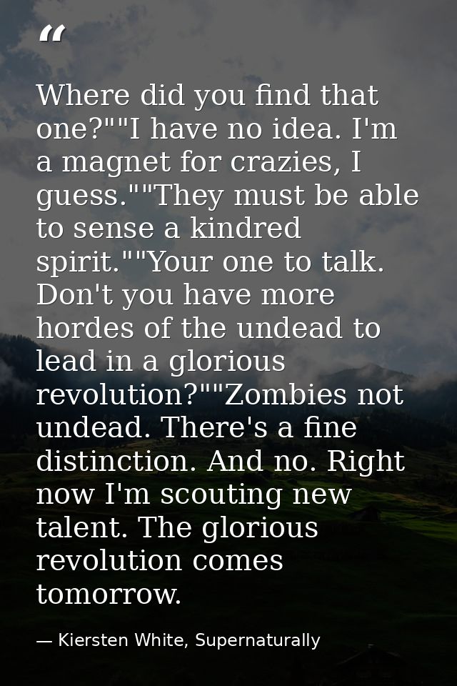 Where did you find that one?""I have no idea. I'm a magnet for crazies, I guess.""They must be able to sense a kindred s — Kiersten White, Supernaturally