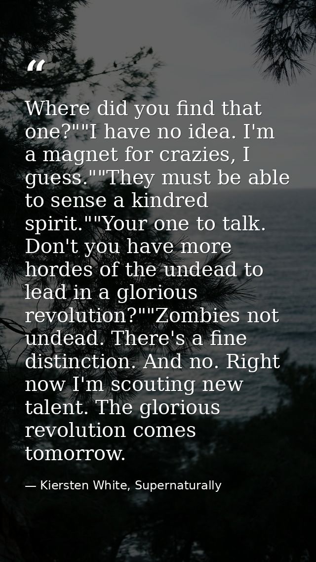Where did you find that one?""I have no idea. I'm a magnet for crazies, I guess.""They must be able to sense a kindred s — Kiersten White, Supernaturally