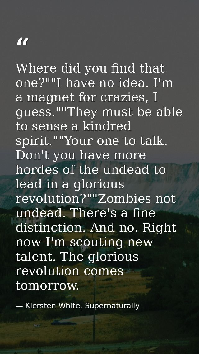 Where did you find that one?""I have no idea. I'm a magnet for crazies, I guess.""They must be able to sense a kindred s — Kiersten White, Supernaturally