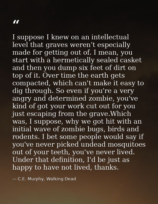 I suppose I knew on an intellectual level that graves weren't especially made for getting out of. I mean, you start with — C.E. Murphy, Walking Dead