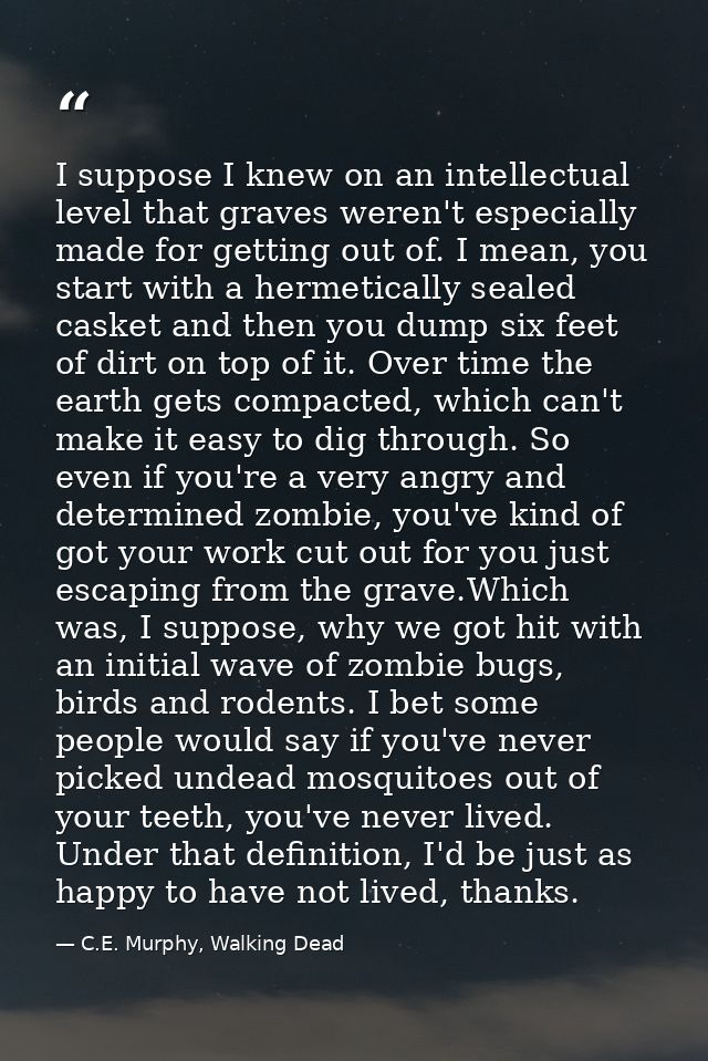 I suppose I knew on an intellectual level that graves weren't especially made for getting out of. I mean, you start with — C.E. Murphy, Walking Dead