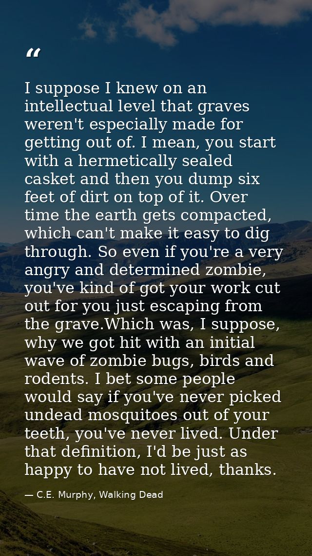I suppose I knew on an intellectual level that graves weren't especially made for getting out of. I mean, you start with — C.E. Murphy, Walking Dead