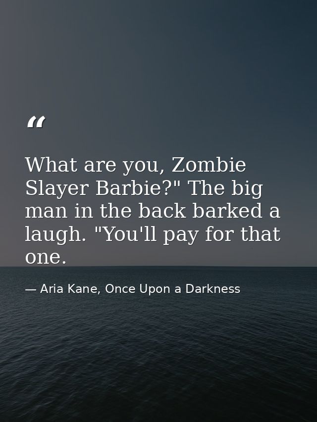 What are you, Zombie Slayer Barbie?" The big man in the back barked a laugh. "You'll pay for that one. — Aria Kane, Once Upon a Darkness