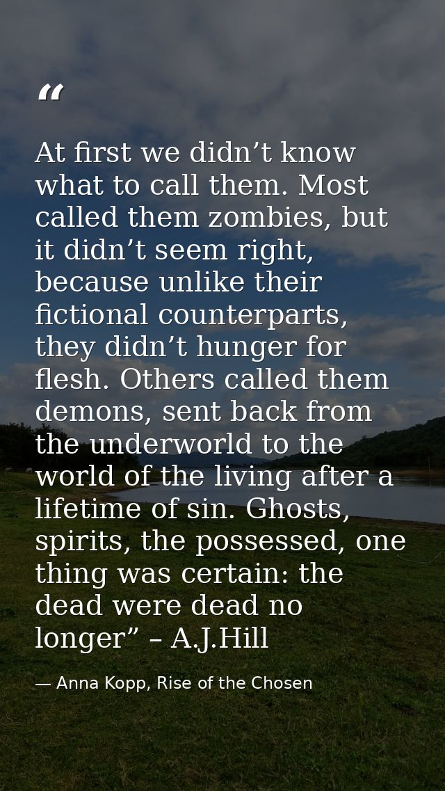 At first we didn’t know what to call them. Most called them zombies, but it didn’t seem right, because unlike their fict — Anna Kopp, Rise of the Chosen