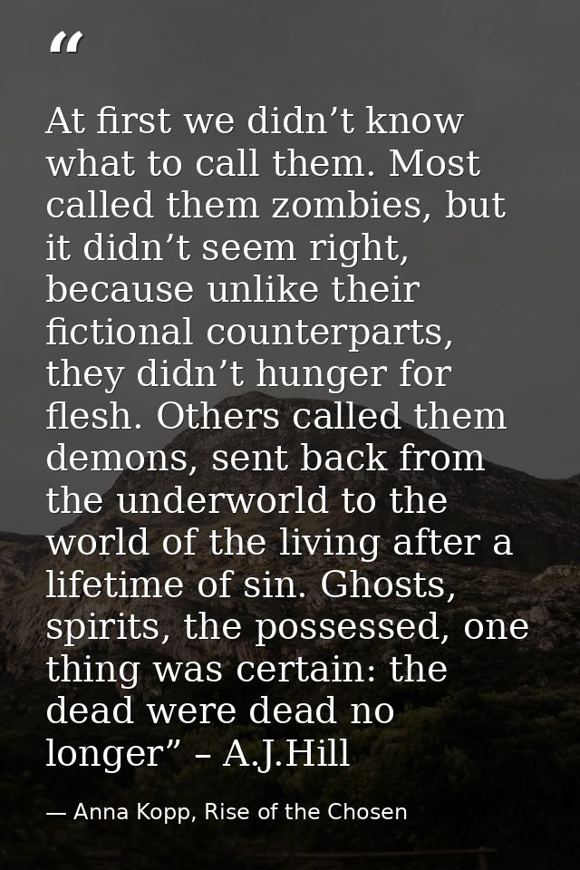 At first we didn’t know what to call them. Most called them zombies, but it didn’t seem right, because unlike their fict — Anna Kopp, Rise of the Chosen