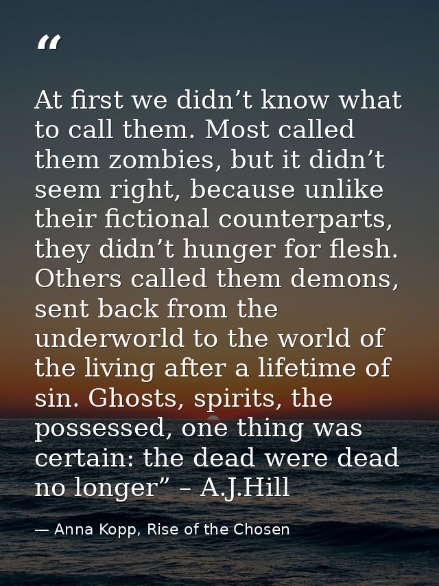 At first we didn’t know what to call them. Most called them zombies, but it didn’t seem right, because unlike their fict — Anna Kopp, Rise of the Chosen