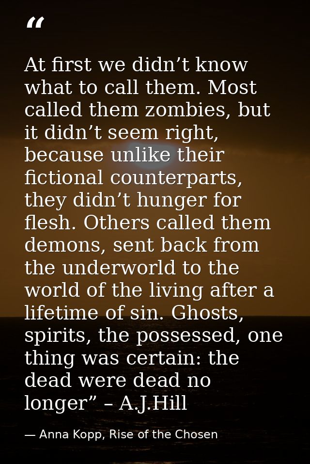 At first we didn’t know what to call them. Most called them zombies, but it didn’t seem right, because unlike their fict — Anna Kopp, Rise of the Chosen