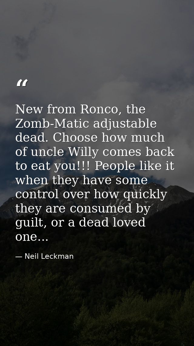 New from Ronco, the Zomb-Matic adjustable dead. Choose how much of uncle Willy comes back to eat you!!! People like it w — Neil Leckman
