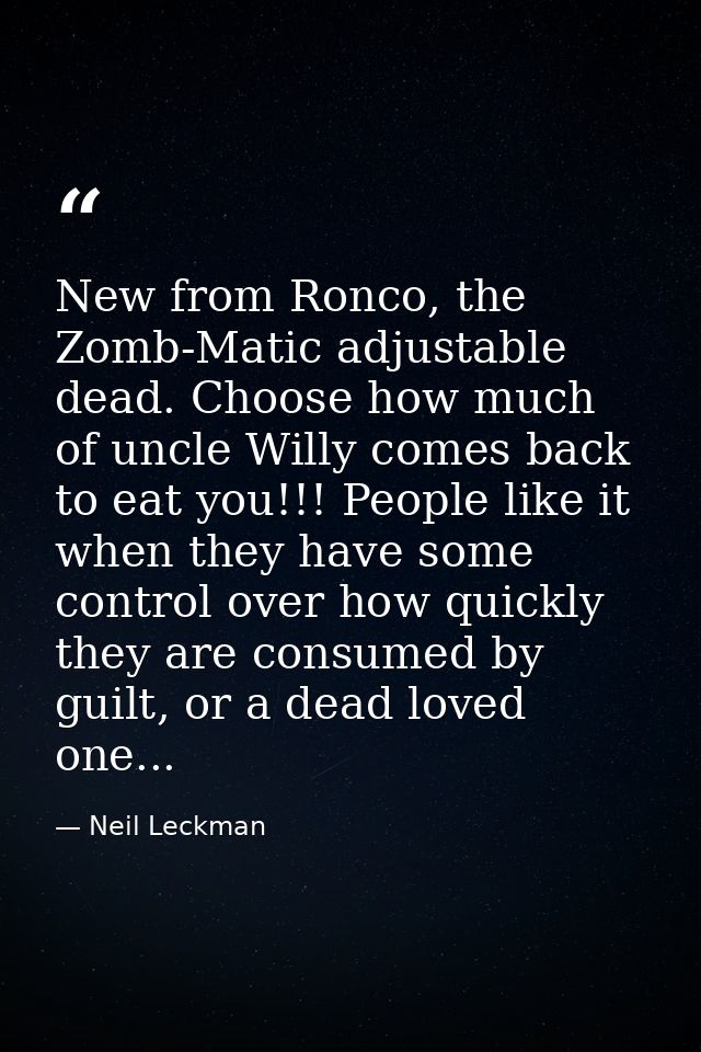 New from Ronco, the Zomb-Matic adjustable dead. Choose how much of uncle Willy comes back to eat you!!! People like it w — Neil Leckman