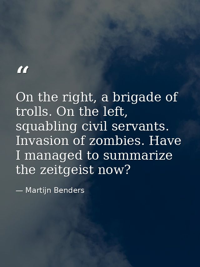 On the right, a brigade of trolls. On the left, squabling civil servants. Invasion of zombies. Have I managed to summari — Martijn Benders