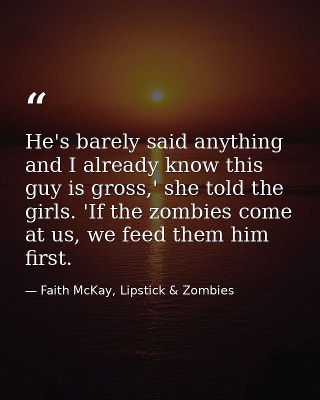 He's barely said anything and I already know this guy is gross,' she told the girls. 'If the zombies come at us, we feed — Faith McKay, Lipstick & Zombies
