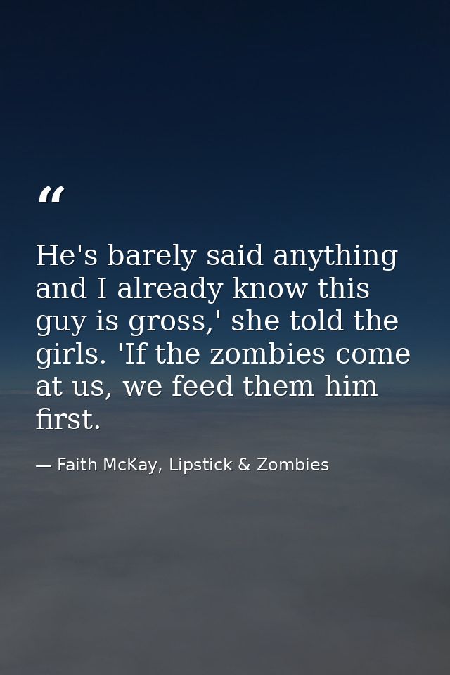 He's barely said anything and I already know this guy is gross,' she told the girls. 'If the zombies come at us, we feed — Faith McKay, Lipstick & Zombies