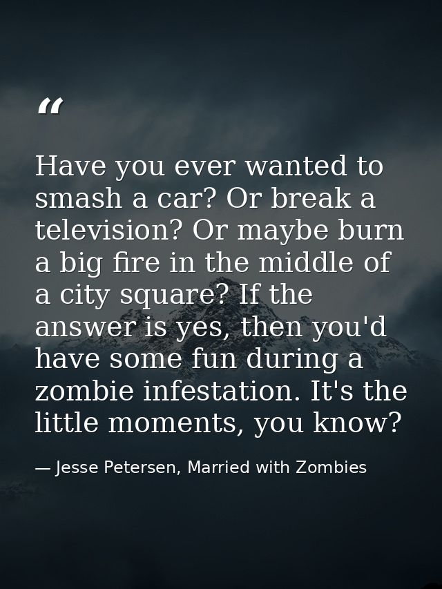 Have you ever wanted to smash a car? Or break a television? Or maybe burn a big fire in the middle of a city square? If  — Jesse Petersen, Married with Zombies