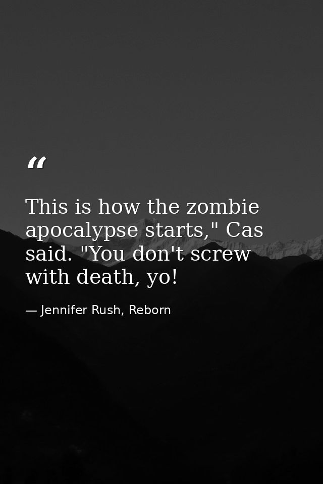 This is how the zombie apocalypse starts," Cas said. "You don't screw with death, yo! — Jennifer Rush, Reborn