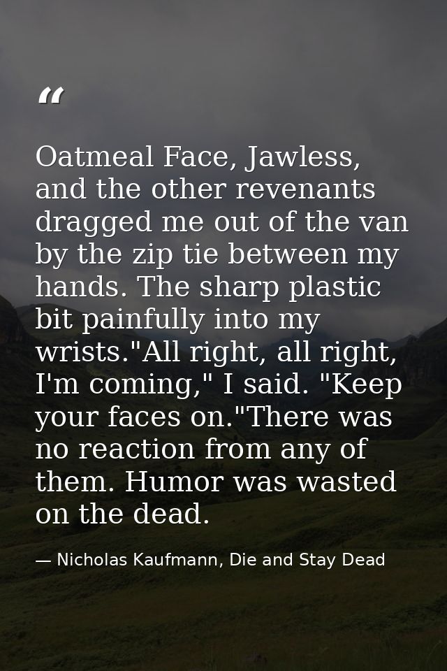 Oatmeal Face, Jawless, and the other revenants dragged me out of the van by the zip tie between my hands. The sharp plas — Nicholas Kaufmann, Die and Stay Dead