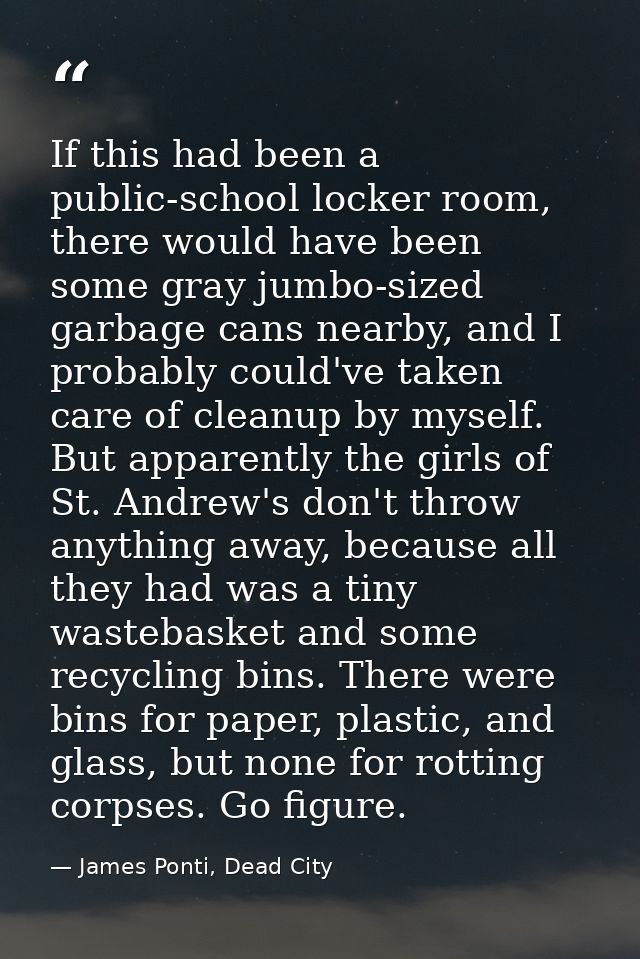 If this had been a public-school locker room, there would have been some gray jumbo-sized garbage cans nearby, and I pro — James Ponti, Dead City