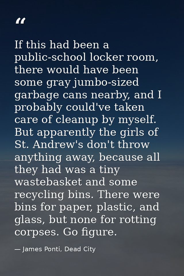 If this had been a public-school locker room, there would have been some gray jumbo-sized garbage cans nearby, and I pro — James Ponti, Dead City