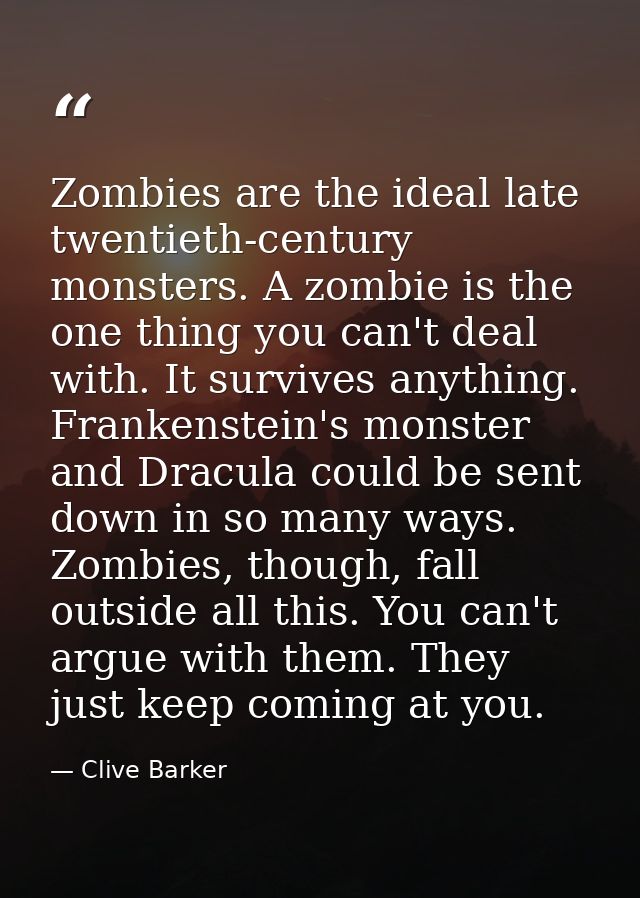 Zombies are the ideal late twentieth-century monsters. A zombie is the one thing you can't deal with. It survives anythi — Clive Barker