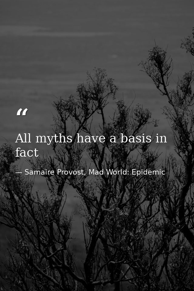 All myths have a basis in fact — Samaire Provost, Mad World: Epidemic