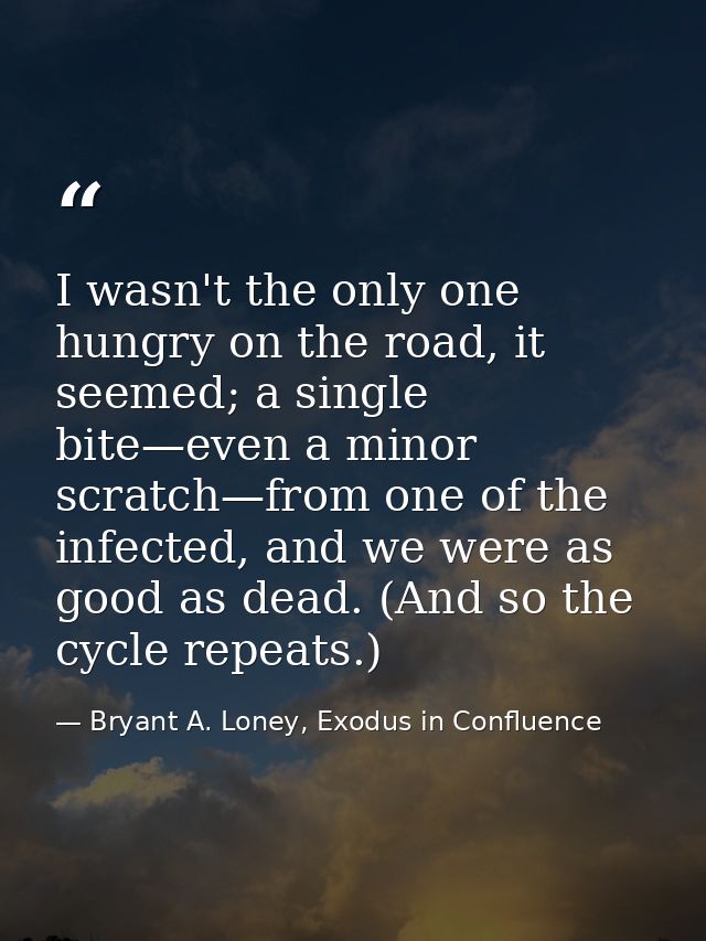 I wasn't the only one hungry on the road, it seemed; a single bite—even a minor scratch—from one of the infected, and we — Bryant A. Loney, Exodus in Confluence