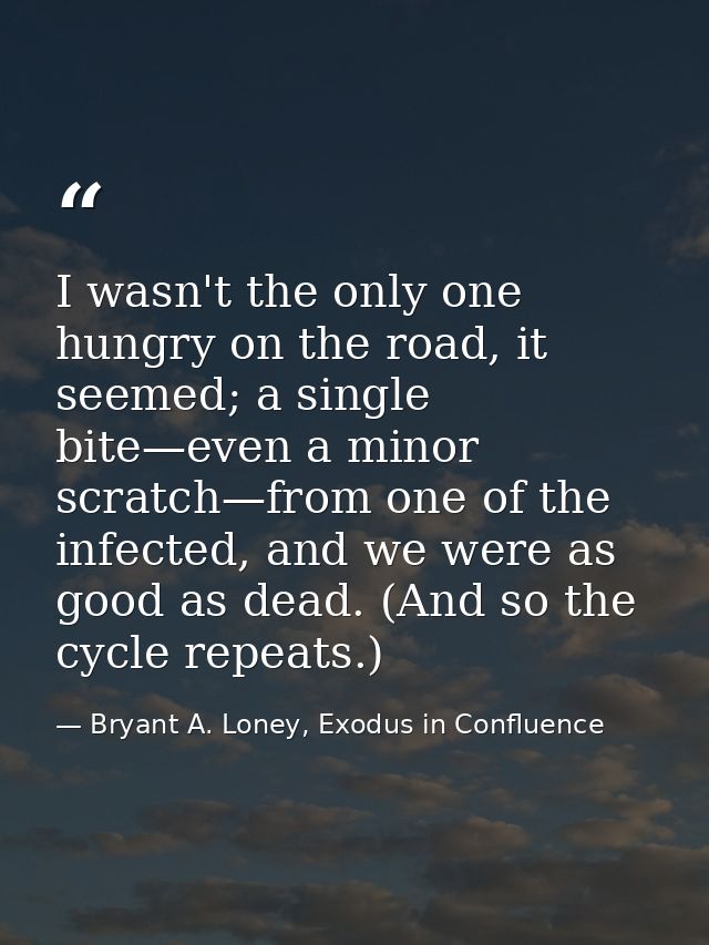 I wasn't the only one hungry on the road, it seemed; a single bite—even a minor scratch—from one of the infected, and we — Bryant A. Loney, Exodus in Confluence