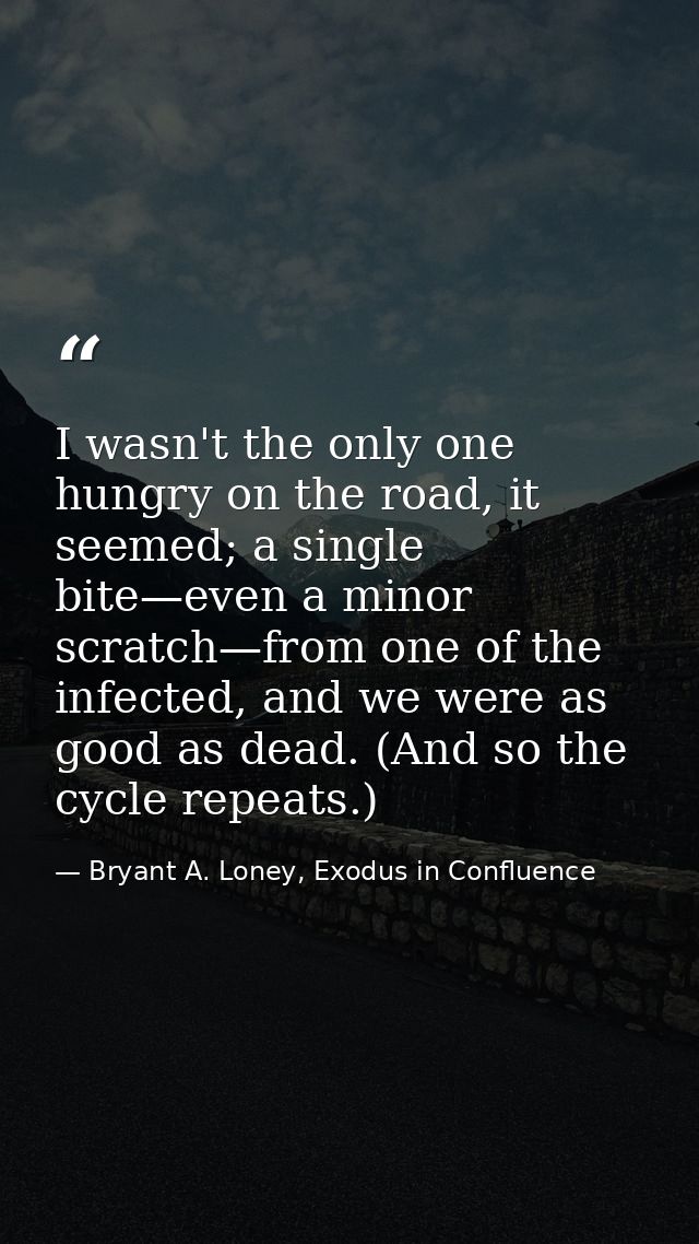 I wasn't the only one hungry on the road, it seemed; a single bite—even a minor scratch—from one of the infected, and we — Bryant A. Loney, Exodus in Confluence