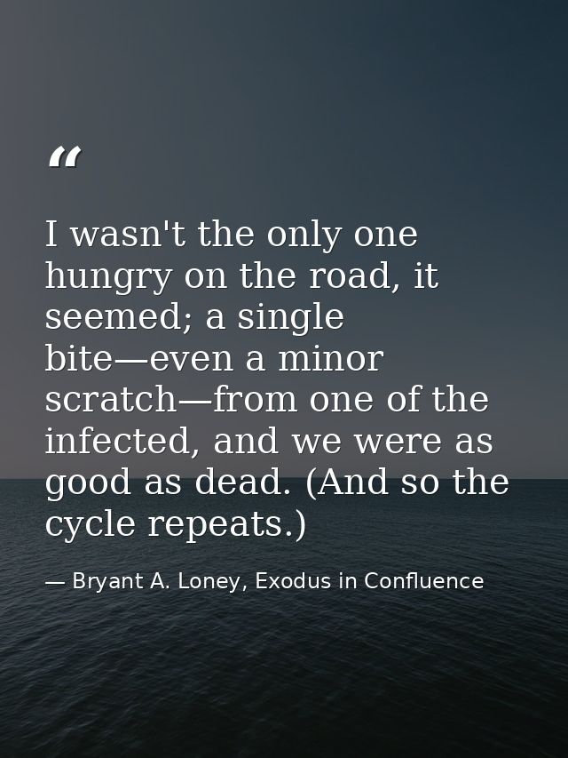 I wasn't the only one hungry on the road, it seemed; a single bite—even a minor scratch—from one of the infected, and we — Bryant A. Loney, Exodus in Confluence