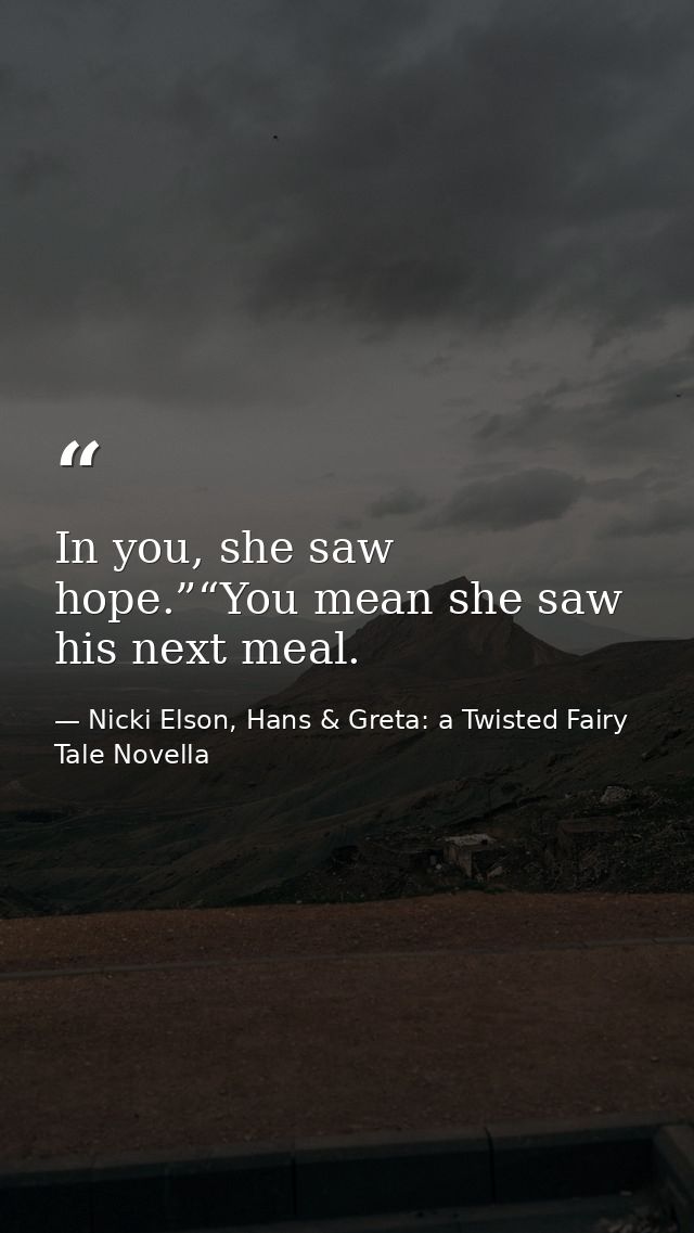In you, she saw hope.”“You mean she saw his next meal. — Nicki Elson, Hans & Greta: a Twisted Fairy Tale Novella
