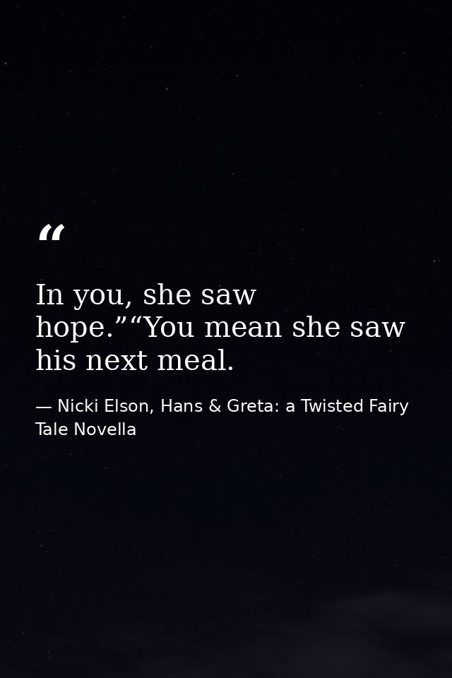 In you, she saw hope.”“You mean she saw his next meal. — Nicki Elson, Hans & Greta: a Twisted Fairy Tale Novella