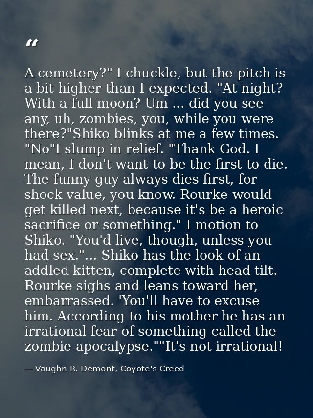 A cemetery?" I chuckle, but the pitch is a bit higher than I expected. "At night? With a full moon? Um ... did you see a — Vaughn R. Demont, Coyote's Creed
