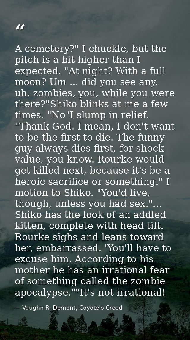 A cemetery?" I chuckle, but the pitch is a bit higher than I expected. "At night? With a full moon? Um ... did you see a — Vaughn R. Demont, Coyote's Creed