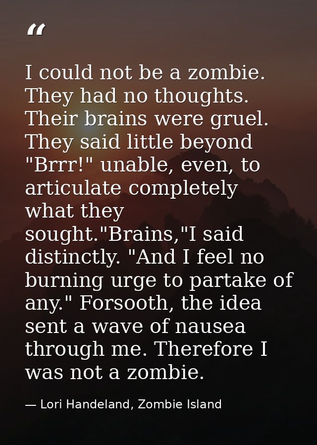 I could not be a zombie. They had no thoughts. Their brains were gruel. They said little beyond "Brrr!" unable, even, to — Lori Handeland, Zombie Island