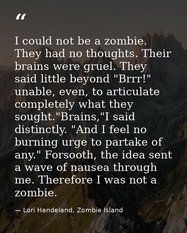 I could not be a zombie. They had no thoughts. Their brains were gruel. They said little beyond "Brrr!" unable, even, to — Lori Handeland, Zombie Island