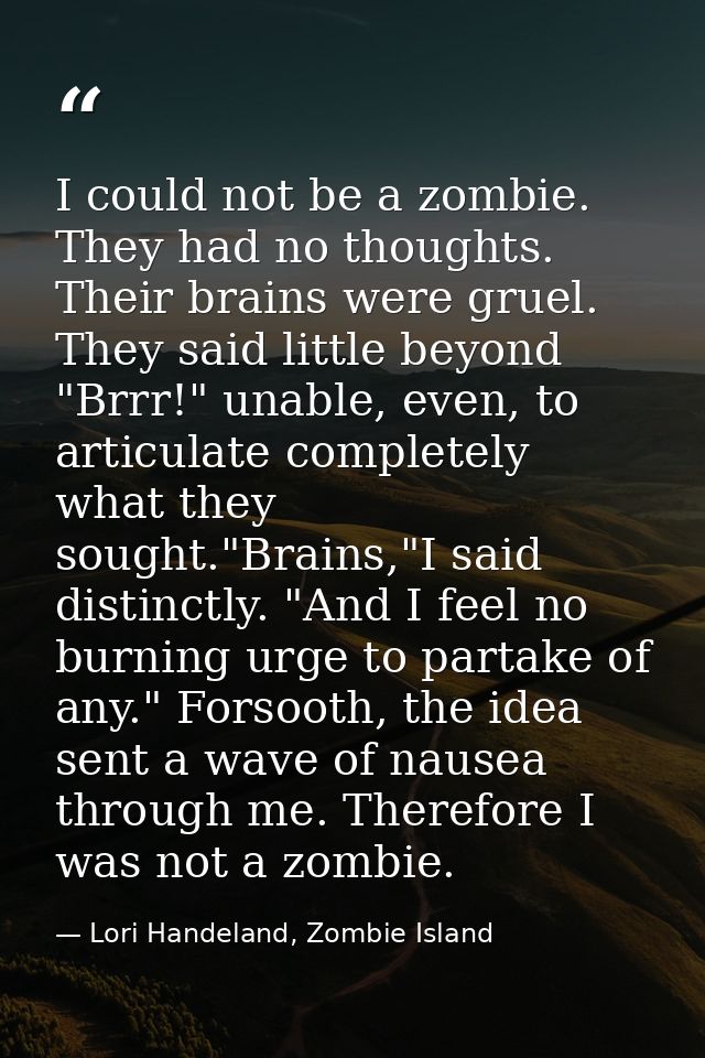 I could not be a zombie. They had no thoughts. Their brains were gruel. They said little beyond "Brrr!" unable, even, to — Lori Handeland, Zombie Island