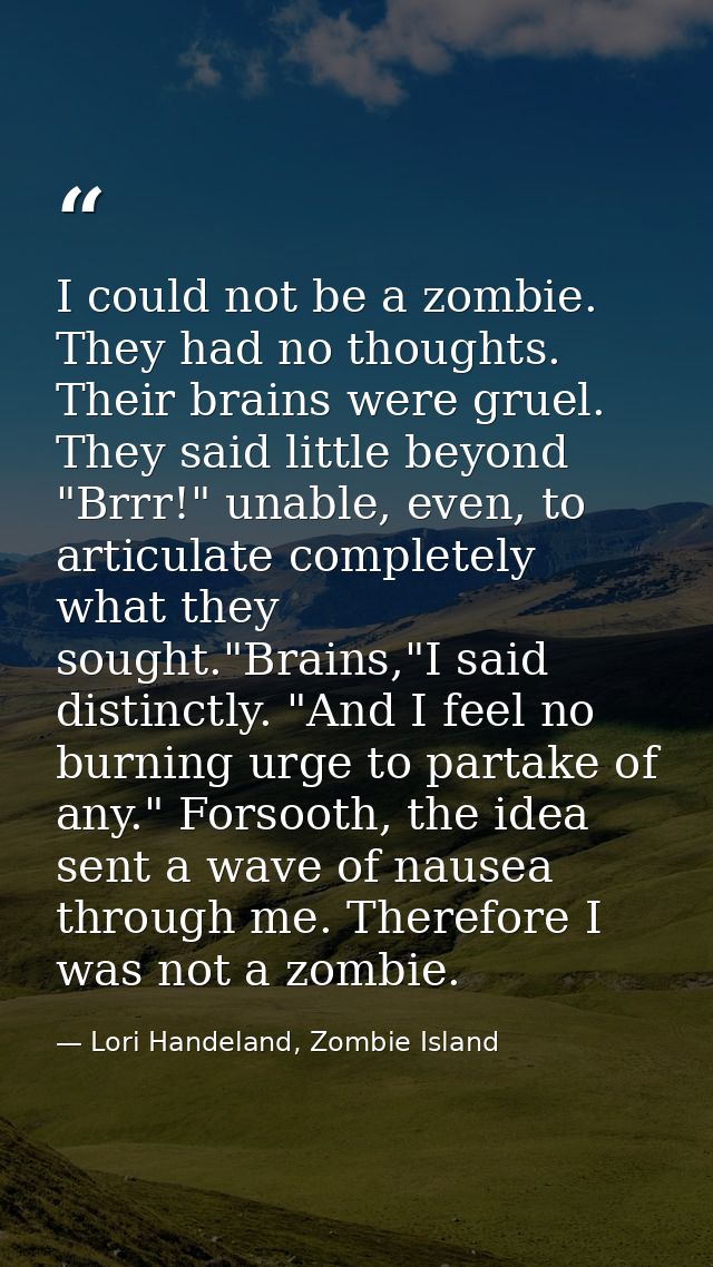 I could not be a zombie. They had no thoughts. Their brains were gruel. They said little beyond "Brrr!" unable, even, to — Lori Handeland, Zombie Island