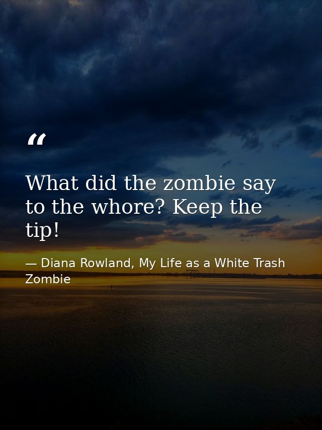 What did the zombie say to the whore? Keep the tip! — Diana Rowland, My Life as a White Trash Zombie