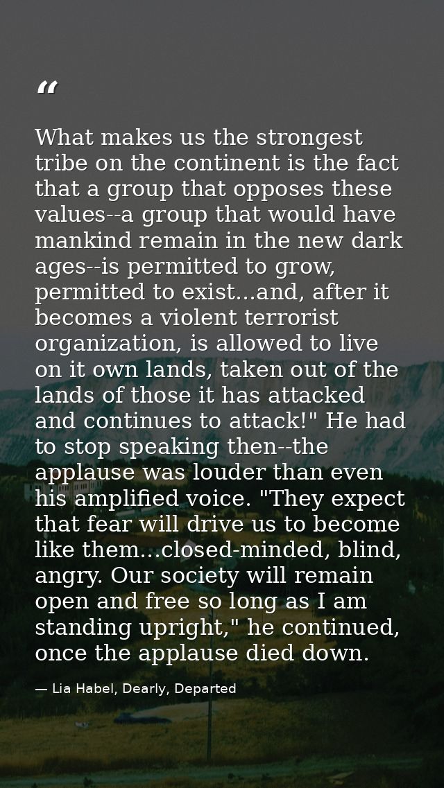 What makes us the strongest tribe on the continent is the fact that a group that opposes these values--a group that woul — Lia Habel, Dearly, Departed