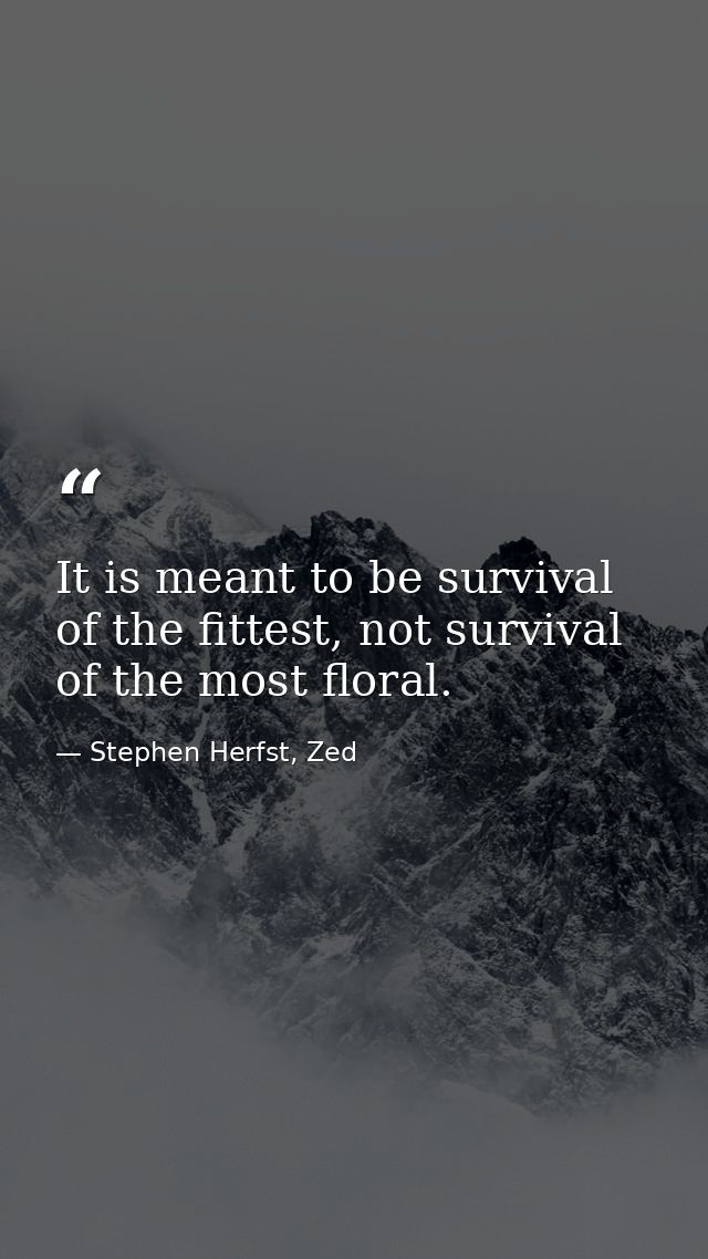 It is meant to be survival of the fittest, not survival of the most floral. — Stephen Herfst, Zed