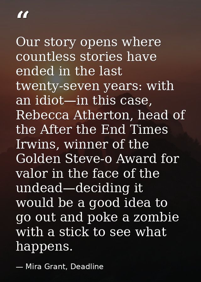 Our story opens where countless stories have ended in the last twenty-seven years: with an idiot—in this case, Rebecca A — Mira Grant, Deadline