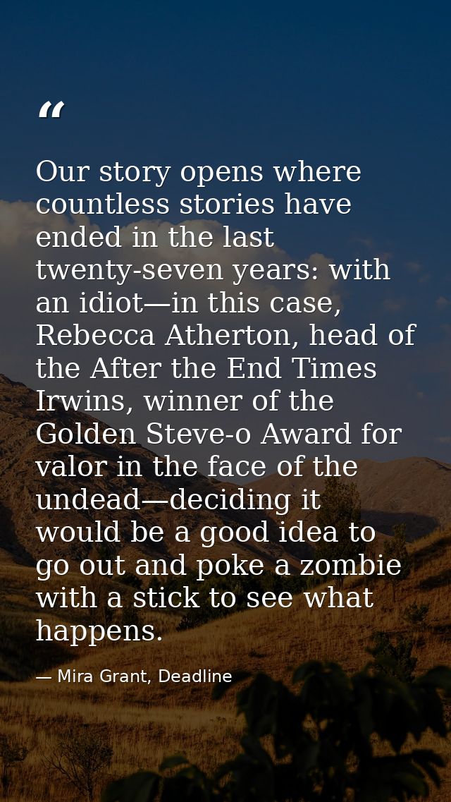 Our story opens where countless stories have ended in the last twenty-seven years: with an idiot—in this case, Rebecca A — Mira Grant, Deadline