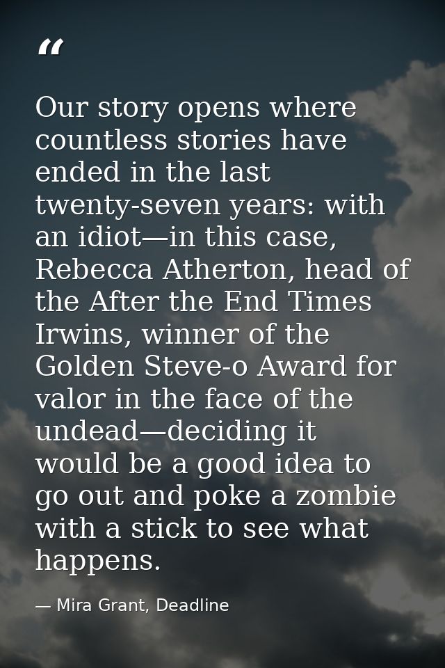 Our story opens where countless stories have ended in the last twenty-seven years: with an idiot—in this case, Rebecca A — Mira Grant, Deadline