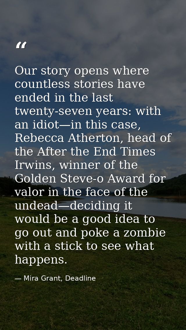 Our story opens where countless stories have ended in the last twenty-seven years: with an idiot—in this case, Rebecca A — Mira Grant, Deadline