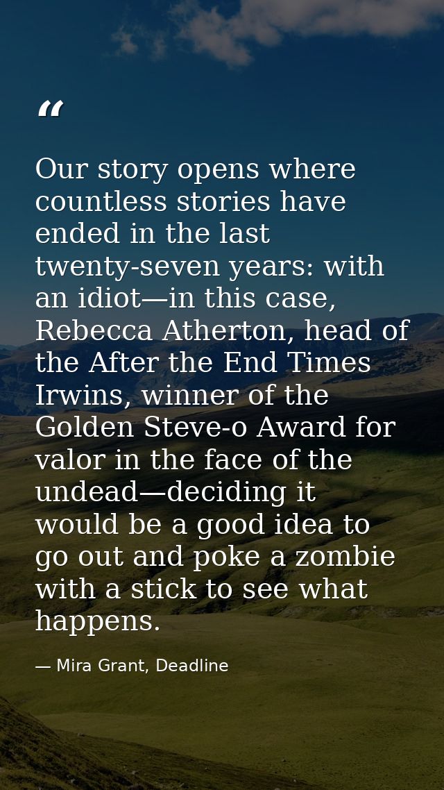 Our story opens where countless stories have ended in the last twenty-seven years: with an idiot—in this case, Rebecca A — Mira Grant, Deadline