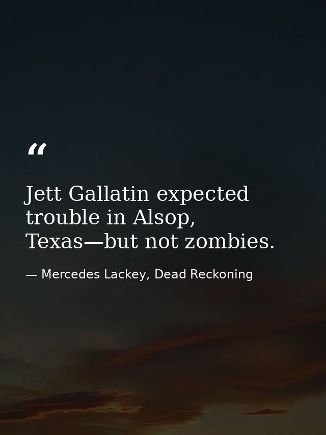 Jett Gallatin expected trouble in Alsop, Texas—but not zombies. — Mercedes Lackey, Dead Reckoning