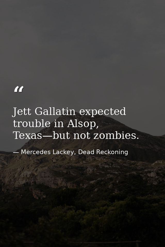 Jett Gallatin expected trouble in Alsop, Texas—but not zombies. — Mercedes Lackey, Dead Reckoning
