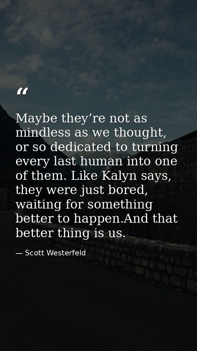 Maybe they’re not as mindless as we thought, or so dedicated to turning every last human into one of them. Like Kalyn sa — Scott Westerfeld