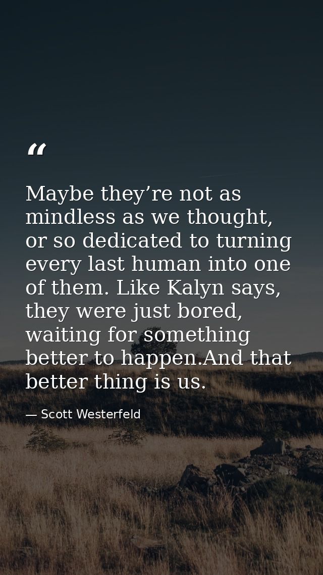 Maybe they’re not as mindless as we thought, or so dedicated to turning every last human into one of them. Like Kalyn sa — Scott Westerfeld
