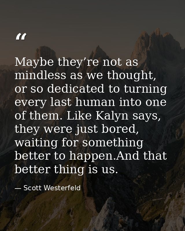 Maybe they’re not as mindless as we thought, or so dedicated to turning every last human into one of them. Like Kalyn sa — Scott Westerfeld